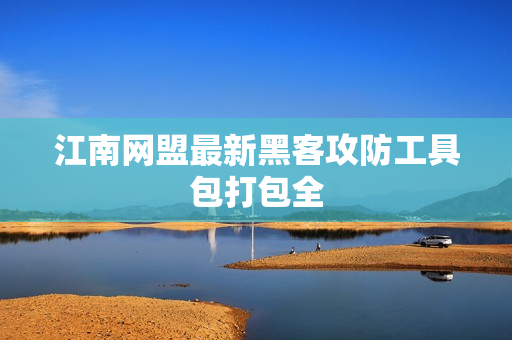 江南网盟最新黑客攻防工具包打包全