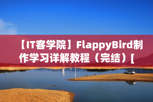 【IT客学院】FlappyBird制作学习详解教程（完结）[价值139元]