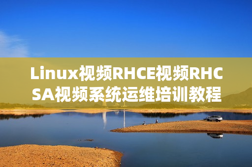 Linux视频RHCE视频RHCSA视频系统运维培训教程