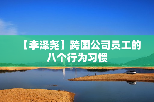 【李泽尧】跨国公司员工的八个行为习惯