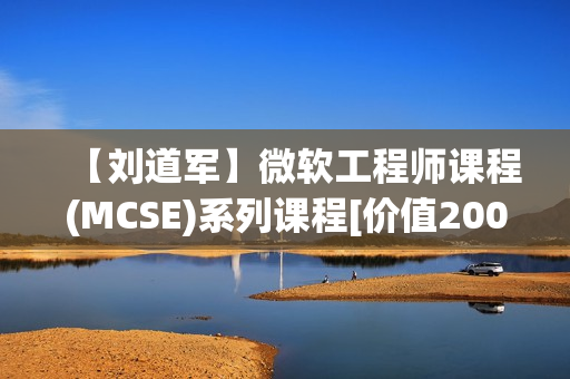 【刘道军】微软工程师课程(MCSE)系列课程[价值200元]