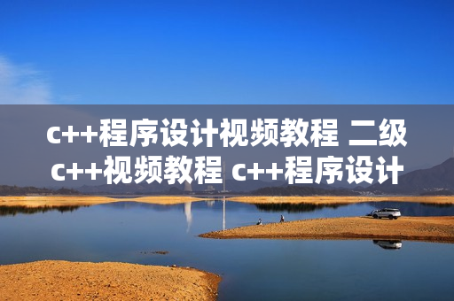 c++程序设计视频教程 二级c++视频教程 c++程序设计全79节课