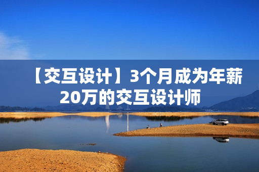 【交互设计】3个月成为年薪20万的交互设计师