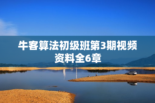 牛客算法初级班第3期视频资料全6章