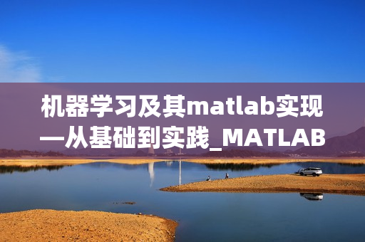 机器学习及其matlab实现—从基础到实践_MATLAB 入门基础到进阶视频教程_附课程源码