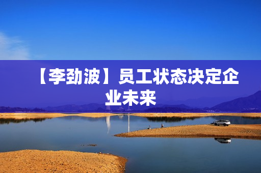 【李劲波】员工状态决定企业未来