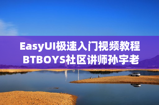 EasyUI极速入门视频教程 BTBOYS社区讲师孙宇老师EasyUI视频教程