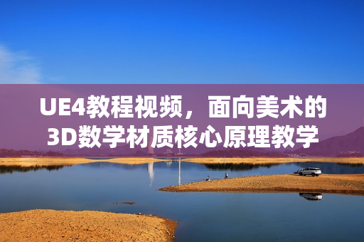 UE4教程视频，面向美术的3D数学材质核心原理教学