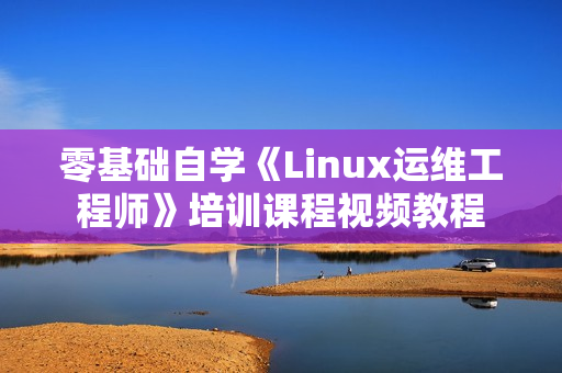 零基础自学《Linux运维工程师》培训课程视频教程