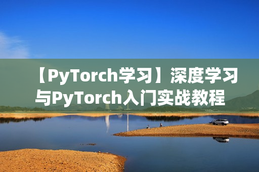 【PyTorch学习】深度学习与PyTorch入门实战教程