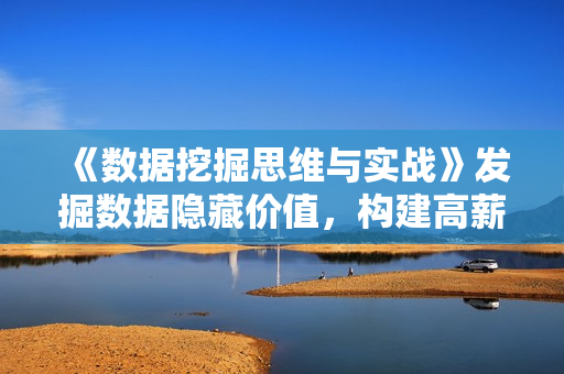 《数据挖掘思维与实战》发掘数据隐藏价值，构建高薪知识架构