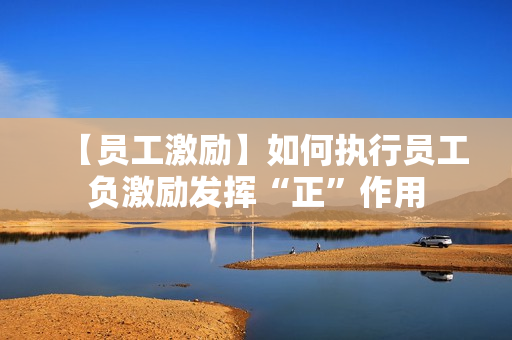 【员工激励】如何执行员工负激励发挥“正”作用
