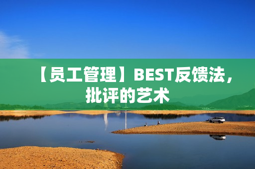 【员工管理】BEST反馈法，批评的艺术