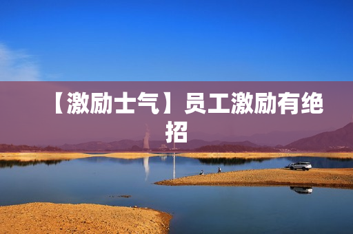 【激励士气】员工激励有绝招