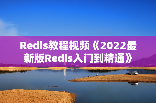 Redis教程视频《2022最新版Redis入门到精通》