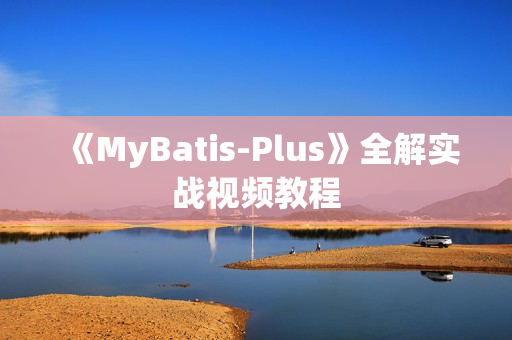 《MyBatis-Plus》全解实战视频教程