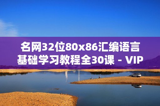 名网32位80x86汇编语言基础学习教程全30课 - VIP