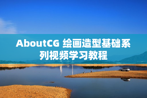 AboutCG 绘画造型基础系列视频学习教程