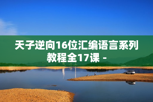 天子逆向16位汇编语言系列教程全17课 -