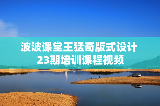 波波课堂王猛奇版式设计 23期培训课程视频