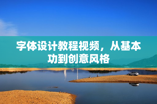 字体设计教程视频，从基本功到创意风格