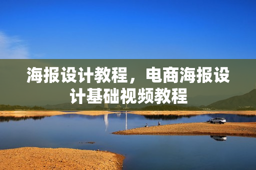 海报设计教程，电商海报设计基础视频教程