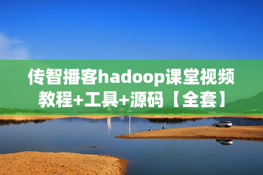 传智播客hadoop课堂视频教程+工具+源码【全套】