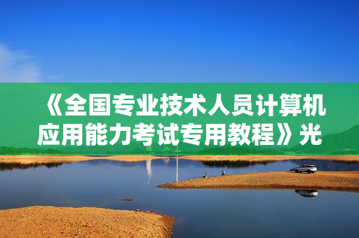 《全国专业技术人员计算机应用能力考试专用教程》光盘+书