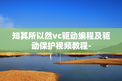 知其所以然vc驱动编程及驱动保护视频教程-