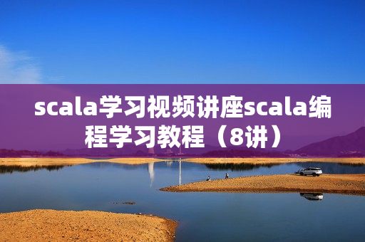 scala学习视频讲座scala编程学习教程（8讲）