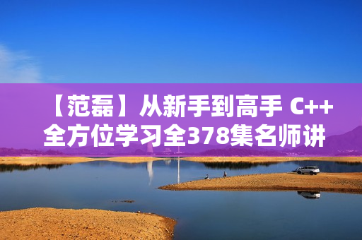 【范磊】从新手到高手 C++ 全方位学习全378集名师讲座