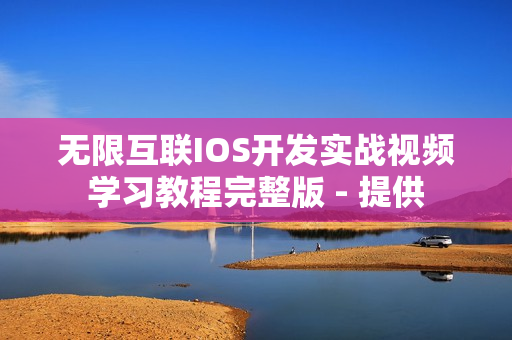 无限互联IOS开发实战视频学习教程完整版 - 提供