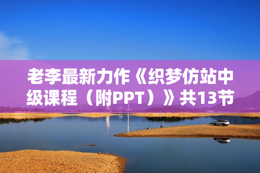 老李最新力作《织梦仿站中级课程（附PPT）》共13节（高清视频）无水印