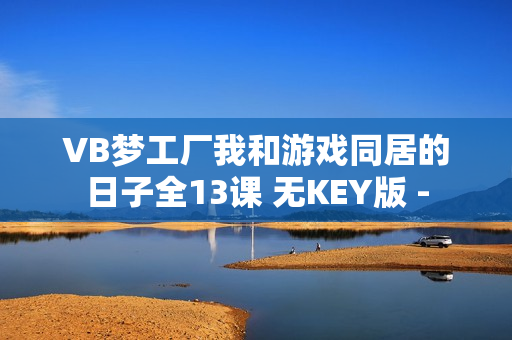 VB梦工厂我和游戏同居的日子全13课 无KEY版 -