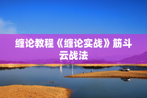 缠论教程《缠论实战》筋斗云战法