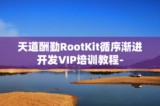 天道酬勤RootKit循序渐进开发VIP培训教程-