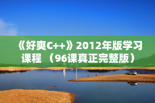 《好爽C++》2012年版学习课程 （96课真正完整版）
