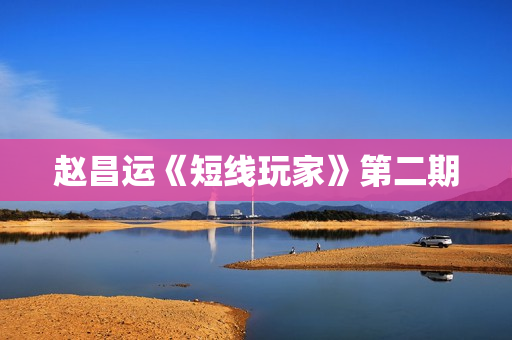赵昌运《短线玩家》第二期