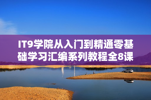 IT9学院从入门到精通零基础学习汇编系列教程全8课 -