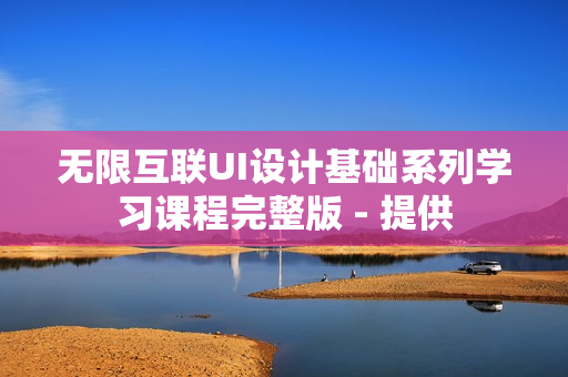 无限互联UI设计基础系列学习课程完整版 - 提供