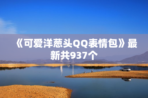 《可爱洋葱头QQ表情包》最新共937个