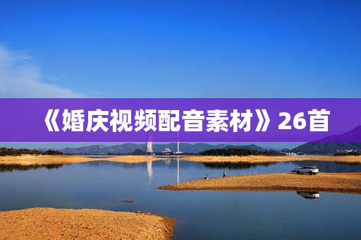 《婚庆视频配音素材》26首