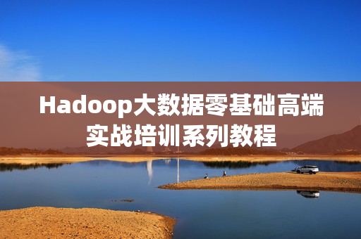 Hadoop大数据零基础高端实战培训系列教程