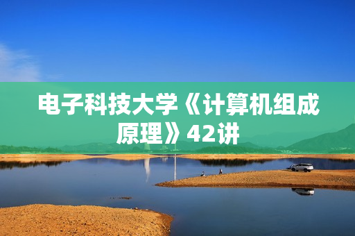 电子科技大学《计算机组成原理》42讲