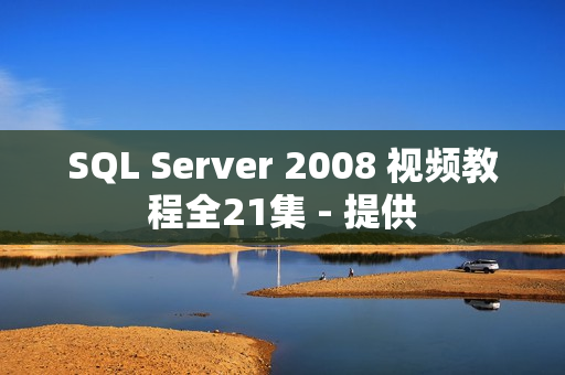 SQL Server 2008 视频教程全21集 - 提供