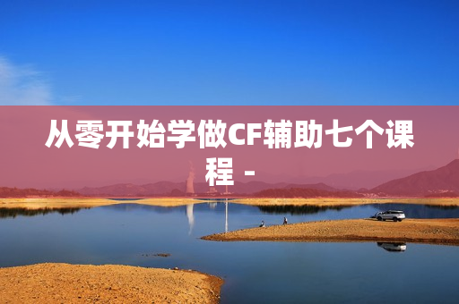 从零开始学做CF辅助七个课程 -