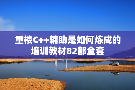 重楼C++辅助是如何炼成的培训教材82部全套