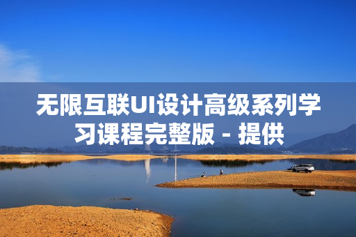 无限互联UI设计高级系列学习课程完整版 - 提供