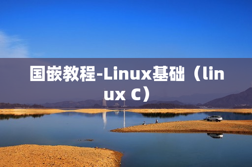 国嵌教程-Linux基础（linux C）