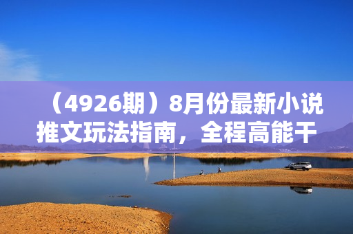 （4926期）8月份最新小说推文玩法指南，全程高能干货